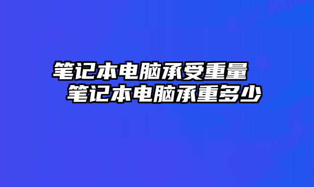 笔记本电脑承受重量  笔记本电脑承重多少