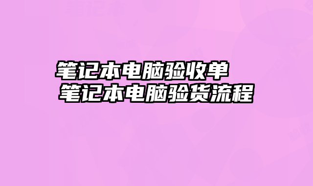 笔记本电脑验收单  笔记本电脑验货流程