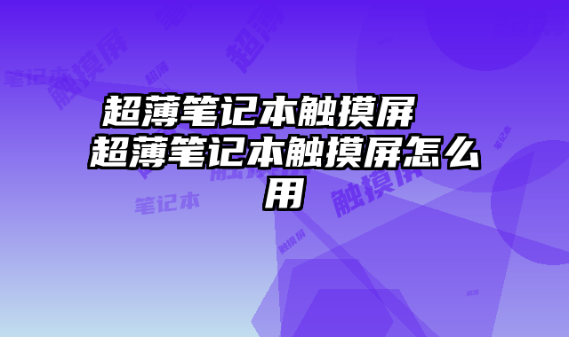 超薄笔记本触摸屏  超薄笔记本触摸屏怎么用