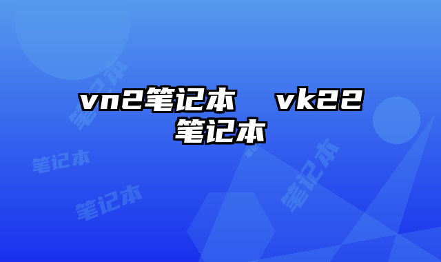 vn2笔记本  vk22笔记本