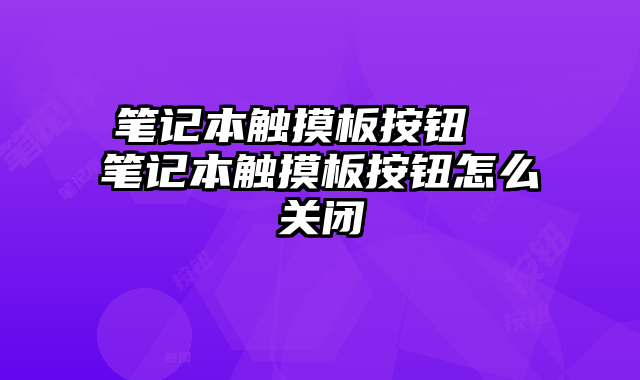 笔记本触摸板按钮  笔记本触摸板按钮怎么关闭