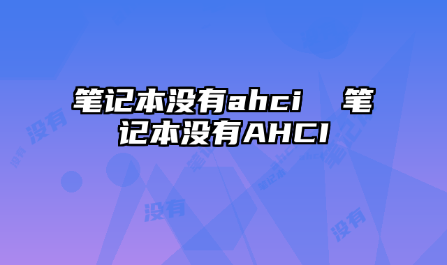 笔记本没有ahci  笔记本没有AHCI