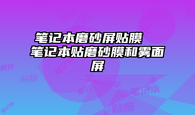 笔记本磨砂屏贴膜  笔记本贴磨砂膜和雾面屏