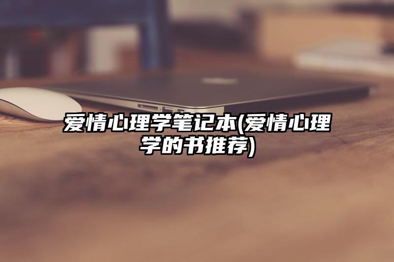 爱情心理学笔记本(爱情心理学的书推荐)