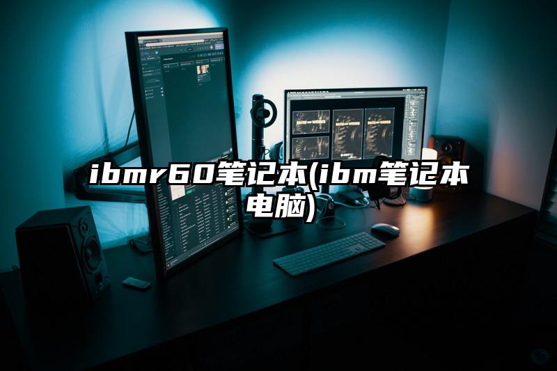 ibmr60笔记本(ibm笔记本电脑)