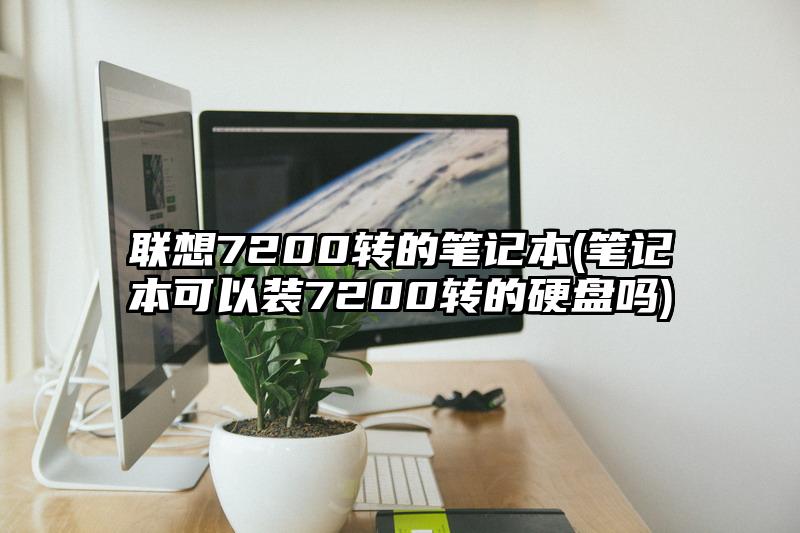 联想7200转的笔记本(笔记本可以装7200转的硬盘吗)