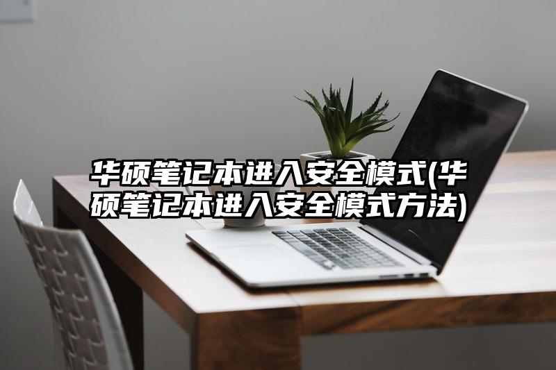 华硕笔记本进入安全模式(华硕笔记本进入安全模式方法)