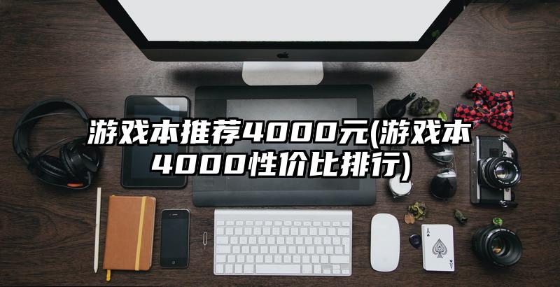 游戏本推荐4000元(游戏本4000性价比排行)