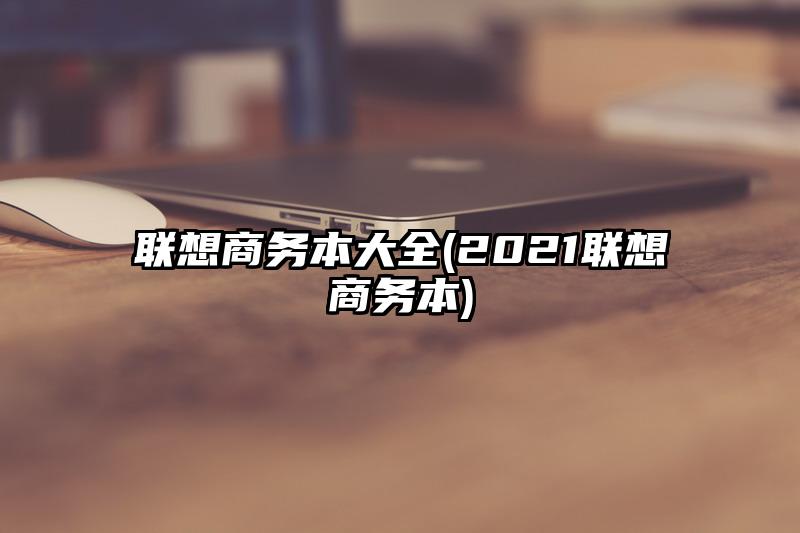 联想商务本大全(2021联想商务本)