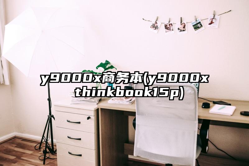 y9000x商务本(y9000x thinkbook15p)