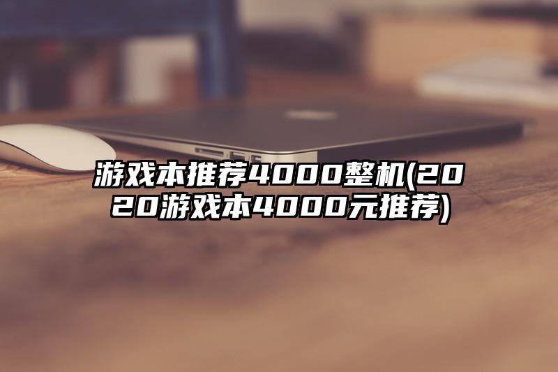 游戏本推荐4000整机(2020游戏本4000元推荐)