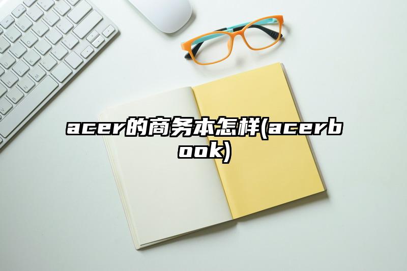 acer的商务本怎样(acerbook)