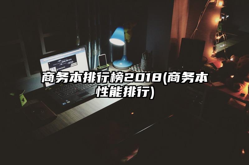 商务本排行榜2018(商务本性能排行)