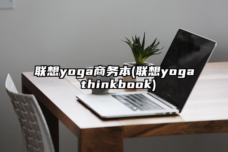 联想yoga商务本(联想yoga thinkbook)