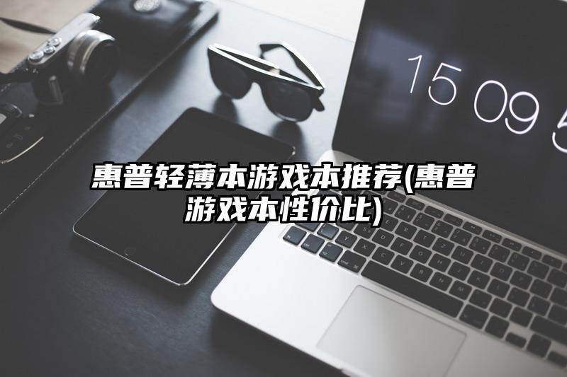 惠普轻薄本游戏本推荐(惠普游戏本性价比)