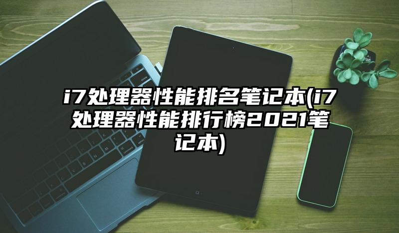 i7处理器性能排名笔记本(i7处理器性能排行榜2021笔记本)